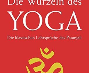 Die Wurzeln des Yoga: Die klassischen Lehrsprüche des Patanjali