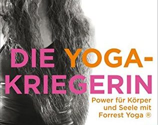 Die Yoga-Kriegerin: Power für Körper und Seele mit Forrest Yoga