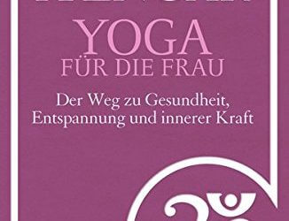 Yoga für die Frau: Der Weg zu Gesundheit, Entspannung und innerer Kraft