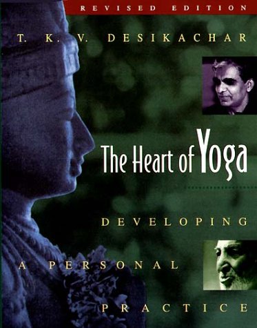 The Heart of Yoga: Developing a Personal Practice — T. K. V. Desikachar