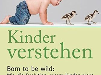 Kinder verstehen. Born to be wild: Wie die Evolution unsere Kinder prägt. Mit einem Vorwort von Remo Largo