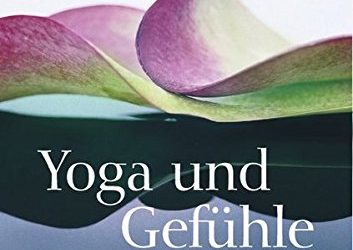 Yoga und Gefühle: Mit allen Sinnen leben
