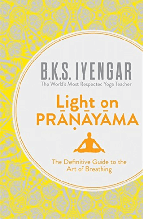 Light on Pranayama: The Definitive Guide to the Art of Breathing